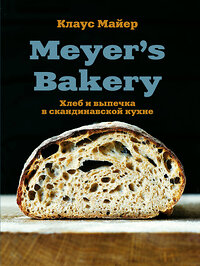 Эксмо Клаус Майер "Meyer’s Bakery. Хлеб и выпечка в скандинавской кухне" 345622 978-5-04-109423-2 