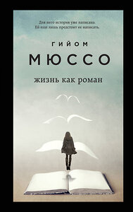 Эксмо Гийом Мюссо "Жизнь как роман" 348853 978-5-04-115915-3 