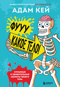 Эксмо Адам Кей "Фууу, какое тело! Странные и удивительные секреты твоего тела" 349476 978-5-04-155682-2 