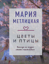 Эксмо Мария Метлицкая "Цветы и птицы" 350543 978-5-04-122545-2 