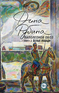 Эксмо Дина Рубина "Наполеонов обоз. Книга 2: Белые лошади" 352149 978-5-04-157374-4 