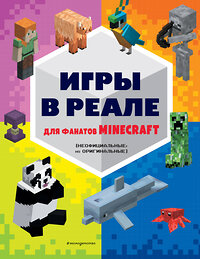 Эксмо "Игры в реале для фанатов Minecraft (неофициальные, но оригинальные)" 356664 978-5-04-170745-3 