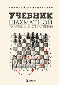 Эксмо Николай Калиниченко "Учебник шахматной тактики и стратегии (2-е изд.)" 358684 978-5-04-177787-6 