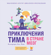 Эксмо Мария Косовская, Алла Тяхт, Вячеслав Дубынин, Дмитрий Алексеев "Приключения Тима в стране Мозг" 360192 978-5-04-184986-3 