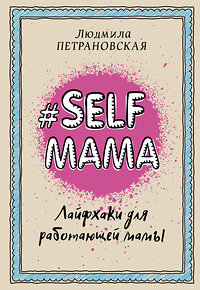 АСТ Петрановская Л.В. "Selfmama. Лайфхаки для работающей мамы" 365168 978-5-17-099196-9 