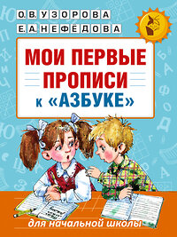 АСТ Узорова О.В., Нефёдова Е.А. "Мои первые прописи. К азбуке О.В. Узоровой, Е.А. Нефедовой" 365232 978-5-17-099629-2 