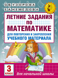 АСТ Узорова О.В., Нефёдова Е.А. "Летние задания по математике для повторения и закрепления учебного материала. 3 класс" 365589 978-5-17-102450-5 