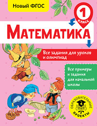 АСТ Конобеева Т.А. "Математика. Все задания для уроков и олимпиад. 1 класс" 366496 978-5-17-106722-9 