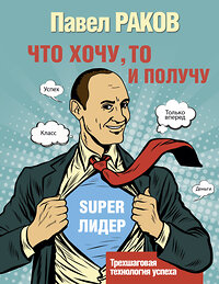 АСТ Раков П. "Что хочу, то и получу. Трехшаговая технология успеха" 367546 978-5-17-111193-9 