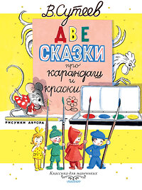 АСТ Сутеев В.Г. "Две сказки про карандаш и краски" 368259 978-5-17-113581-2 