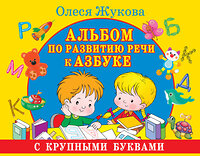 АСТ Олеся Жукова "Альбом по развитию речи к Азбуке с крупными буквами" 368623 978-5-17-114842-3 