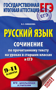 АСТ Е. С. Симакова "ЕГЭ. Русский язык. Сочинение по прочитанному тексту на уроках в старших классах и ЕГЭ. 9-11 классы" 369267 978-5-17-116808-7 