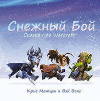 АСТ Крис Метцен, Вэй Вонг "Снежный бой: Сказка про Warcraft" 369711 978-5-17-118227-4 