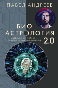 АСТ Андреев Павел "Биоастрология 2.0. Современный учебник астрологии нового поколения (издание дополненное)" 369855 978-5-17-118675-3 