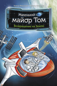 АСТ Бернд Флесснер, Петер Шиллинг "Маленький майор Том. Возвращение на Землю" 370143 978-5-17-119460-4 