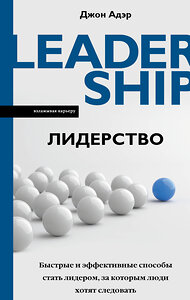 АСТ Джон Адэр "Лидерство. Быстрые и эффективные способы стать лидером, за которым люди хотят следовать" 370244 978-5-17-119777-3 