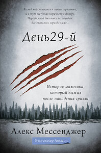 АСТ Алекс Мессенджер "День 29-й. История мальчика, который выжил после нападения гризли" 370892 978-5-17-121470-8 