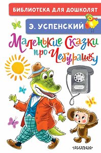 АСТ Успенский Э.Н. "Маленькие сказки про Чебурашку" 372024 978-5-17-133339-3 