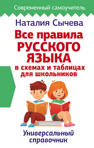 АСТ Наталия Сычева "Все правила русского языка в схемах и таблицах для школьников. Универсальный справочник" 372295 978-5-17-133310-2 