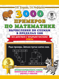 АСТ О. В. Узорова, Е. А. Нефедова "3000 примеров по математике. Вычисления по схемам в пределах 100. Все действия с четырьмя числами. Ответы. 3 класс" 373289 978-5-17-135869-3 