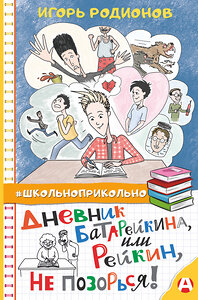 АСТ Игорь Родионов "Дневник Батарейкина, или Рейкин, не позорься!" 374074 978-5-17-137569-0 