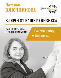 АСТ Наталья Ключникова "Ключи от вашего бизнеса. Собственнику о финансах" 374226 978-5-17-137860-8 