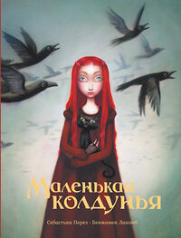 АСТ Себастьян Перез, Бенжамен Лакомб "Маленькая колдунья с иллюстрациями Бенжамена Лакомба" 375195 978-5-17-144717-5 