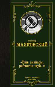 АСТ Владимир Маяковский "Ешь ананасы, рябчиков жуй…»" 375704 978-5-17-145676-4 