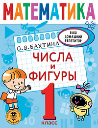 АСТ Бахтина С.В. "Математика. Числа и фигуры. 1 класс" 375842 978-5-17-145925-3 