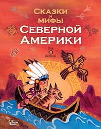 АСТ Ващенко А. В. "Сказки и мифы Северной Америки" 376039 978-5-17-146295-6 