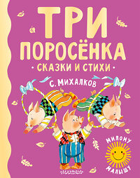 АСТ Михалков С.В. "Три поросенка. Сказки и стихи" 377635 978-5-17-148429-3 