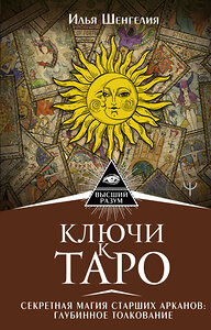 АСТ Илья Шенгелия "Ключи к Таро. Секретная магия Старших Арканов: глубинное толкование" 377748 978-5-17-148756-0 