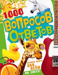 АСТ Кузечкин А.С. "1000 вопросов и ответов. Первая книга обо всём на свете" 377926 978-5-17-148846-8 