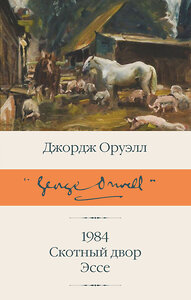 АСТ Джордж Оруэлл "1984 (новый перевод). Скотный двор. Эссе" 379002 978-5-17-150495-3 