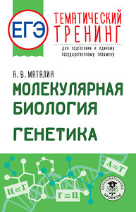 АСТ Маталин А.В. "ЕГЭ. Молекулярная биология. Генетика. Тематический тренинг для подготовки к единому государственному экзамену" 379266 978-5-17-150762-6 