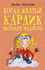 АСТ Оксана Алексеева "Когда желтый карлик выходит на охоту" 379659 978-5-17-151506-5 