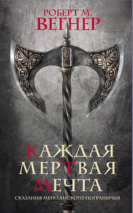 АСТ Роберт М. Вегнер "Сказания Меекханского пограничья. Каждая мертвая мечта" 379953 978-5-17-151955-1 