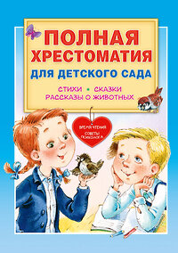 АСТ Чуковский К.И., Маршак С.Я., Пляцковский М.С. и др. "Полная хрестоматия для детского сада" 380288 978-5-17-152524-8 