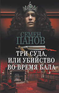 АСТ Семен Панов "Три суда, или Убийство во время бала" 380538 978-5-17-152909-3 