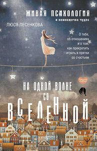 АСТ Люся Лесенкова "На одной волне со Вселенной. Живая психология и немножечко чудес. О тебе, об отношениях и о том, как прекратить играть в прятки со счастьем" 380990 978-5-17-154219-1 