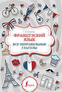 АСТ Г. В. Костромин "Французский язык. Все неправильные глаголы" 381254 978-5-17-154144-6 