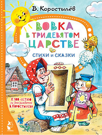 АСТ Коростылёв В. "Вовка в Тридевятом царстве. Стихи и сказки. К 100-летию со дня рождения В. Коростылёва" 381411 978-5-17-154367-9 