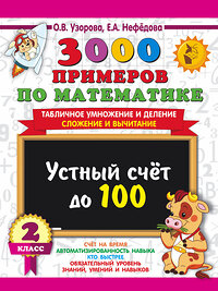 АСТ Узорова О.В., Нефедова Е.А. "3000 примеров по математике. 2 класс Устный счет до 100 Табличное умножение и деление, сложение и вычитание" 381419 978-5-17-154386-0 