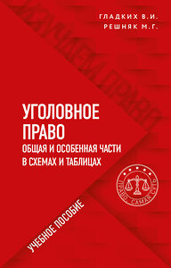 Эксмо В. И. Гладких, М. Г. Решняк "Уголовное право в схемах и таблицах. Общая и особенная части" 383315 978-5-04-123062-3 