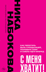 АСТ Ника Набокова "С меня хватит! Как перестать быть страдалицей, полюбить себя и смело идти вперёд." 384667 978-5-17-158884-7 