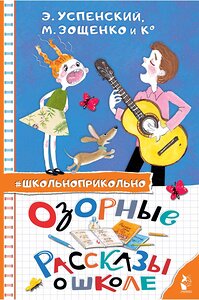 АСТ Успенский Э.Н., Зощенко М.М. "Озорные рассказы о школе" 384847 978-5-17-156549-7 