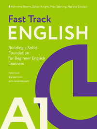 АСТ Rivers Adrianne "Fast Track English A1: прочный фундамент для начинающих (Building a Solid Foundation for Beginner English Learners)" 385752 978-5-17-158282-1 