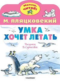 АСТ Пляцковский М.С. "Умка хочет летать. Рисунки В.Сутеева" 386014 978-5-17-158822-9 