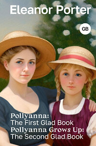 АСТ Eleanor H. Porter "Pollyanna: The First Glad Book. Pollyanna Grows Up: The Second Glad Book" 386029 978-5-17-158861-8 