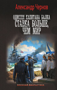 АСТ Александр Чернов "Одиссея капитана Балка. Ставка больше, чем мир" 386942 978-5-17-161294-8 